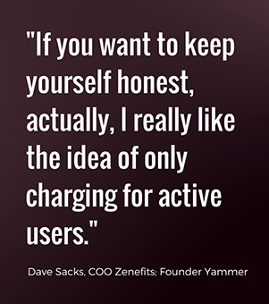 If you want to keep yourself honest, actually, I really like the idea of only charging for active users. - David Sacks