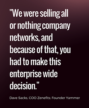 we were selling all or nothing company networks, and because of that, you had to make this enterprise wide decision - Dave Sacks