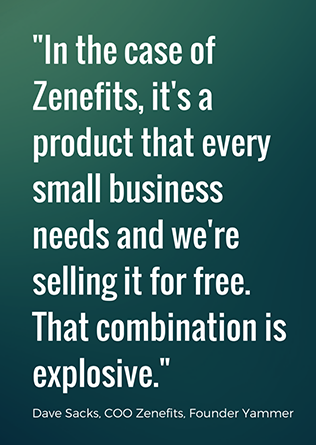 In the case of Zenefits, it's a product that every small business needs and we're selling it for free. That combination is explosive. - Dave Sacks, COO of Zenefits