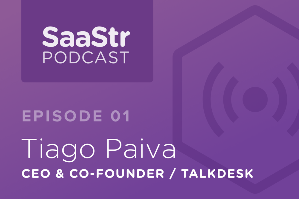 SaaStr Podcast #001: Tiago Paiva, Founder On How Talkdesk Reached $3m in Sales Without Spending $1 on Marketing