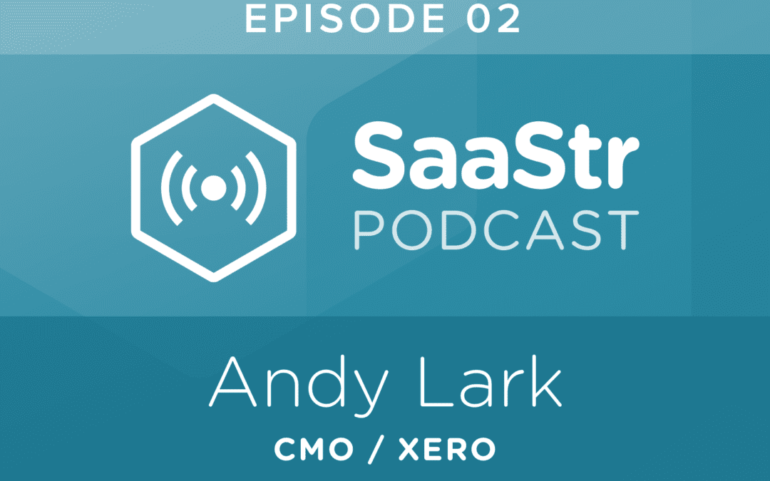 SaaStr Podcast #002: Andy Lark, CMO @ Xero Takes Us Behind the Scenes of the World's Fastest Growing SaaS Company