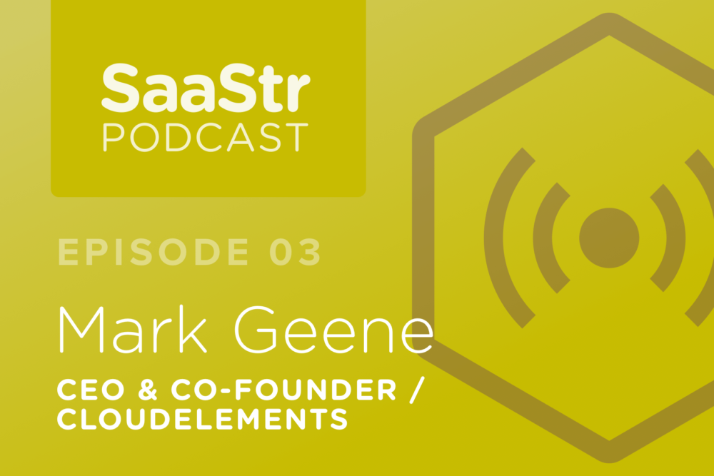 SaaStr Podcast #003: Mark Geene, CEO @ Cloud Elements Discusses How to Scale from a 50- to 500-Person Company