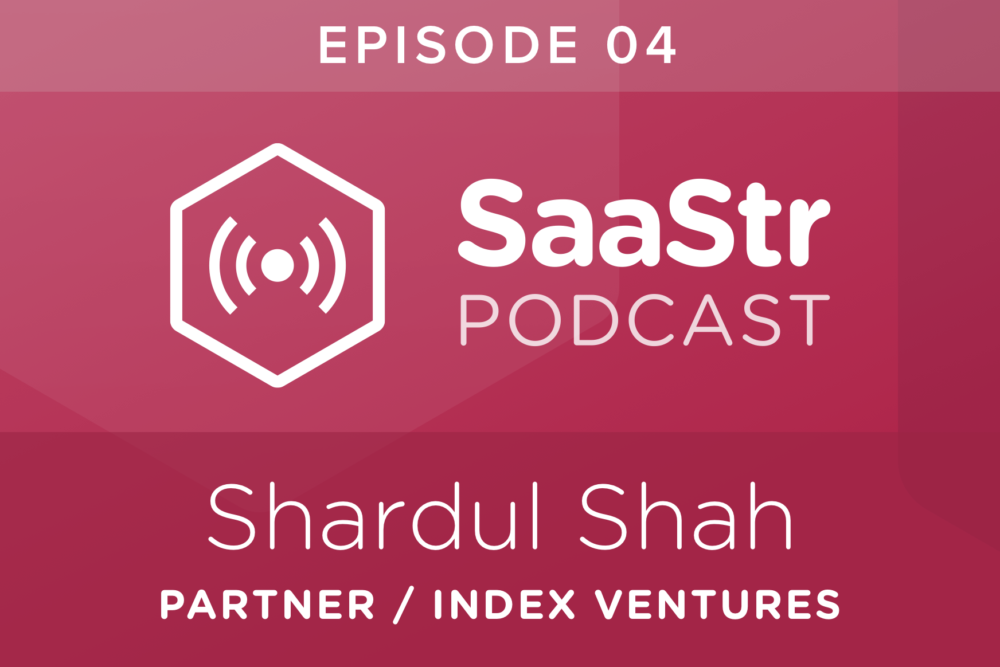 SaaStr Podcast #004: Shardul Shah, Partner @ Index Ventures On Why Reducing Time Distance to Value Is So Important