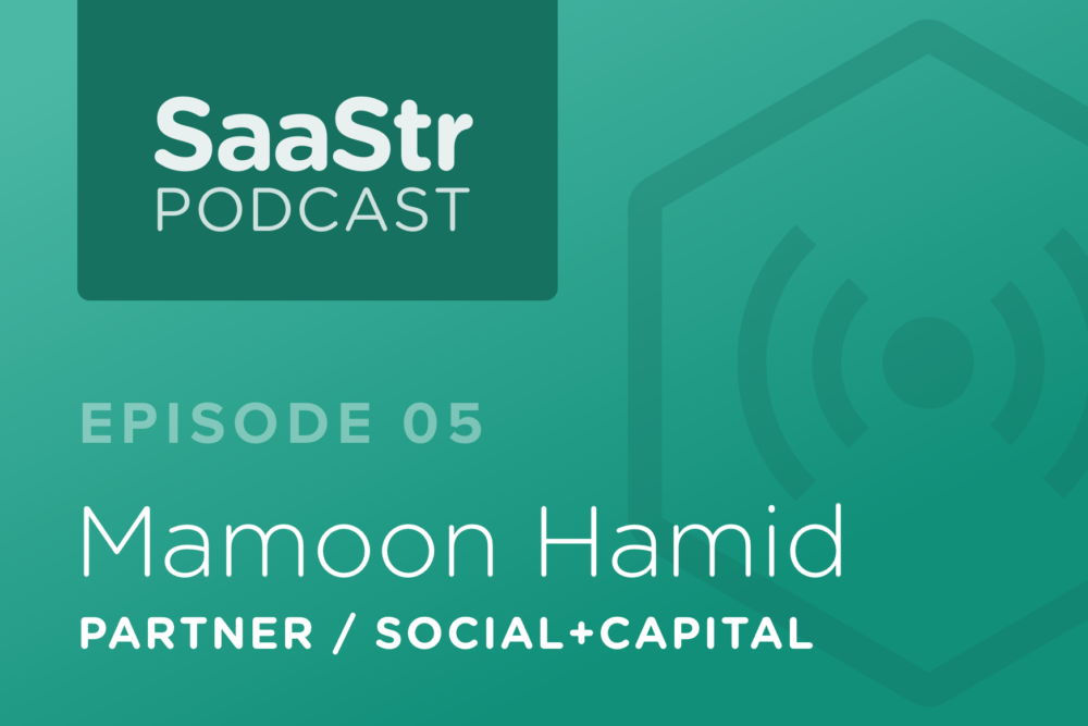 SaaStr Podcast #005: Mamoon Hamid, Partner @ Social Capital Dsicusses Changing the Way We Work and Bottoms Up Sales Strategy