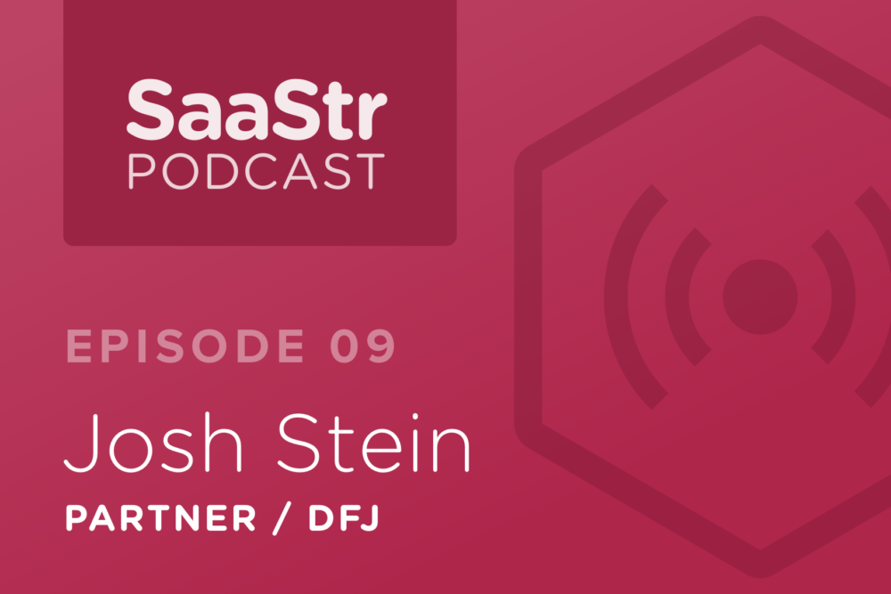 SaaStr Podcast #009: Josh Stein @ DFJ on What Makes a Truly Great SaaS CEO