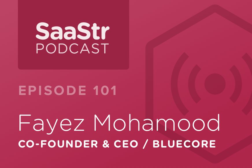 SaaStr Podcast #101: Fayez Mohamood, Co-Founder & CEO @ Bluecore On How to Scale from Early Adopter to Mass Market