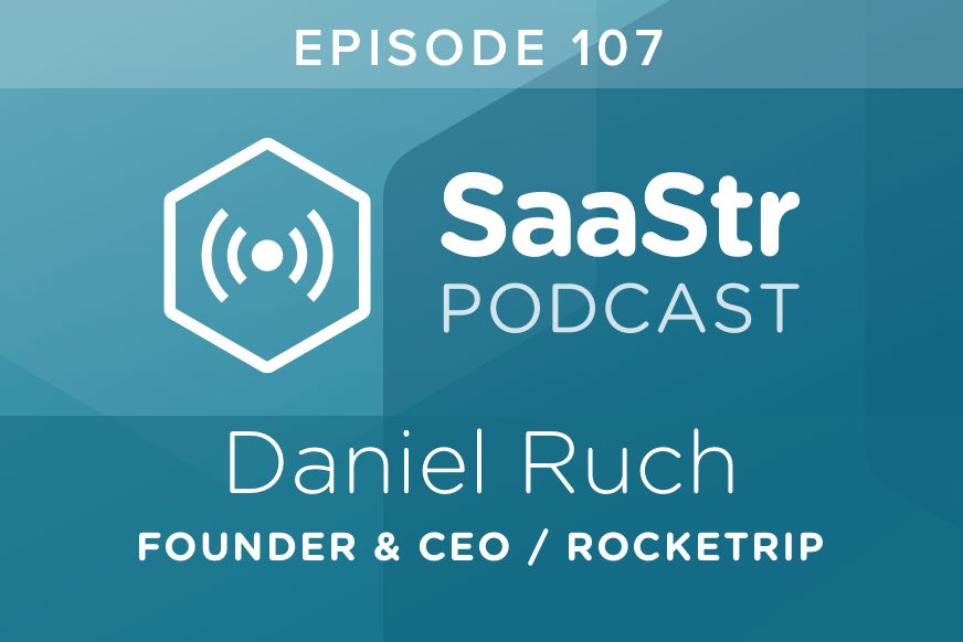 SaaStr Podcast #107: Daniel Ruch, Founder & CEO @ Rocketrip On How Hiring is Just Like Being a VC