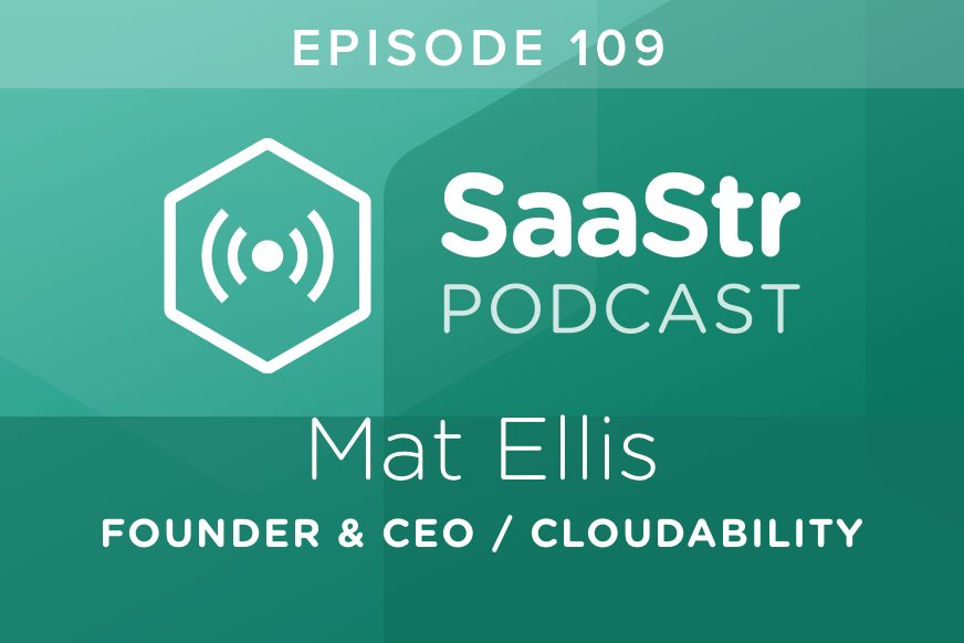 SaaStr Podcast #109: Mat Ellis, Founder & CEO @ Cloudability Discusses Scaling SaaS Teams with Startup Hyper-Growth