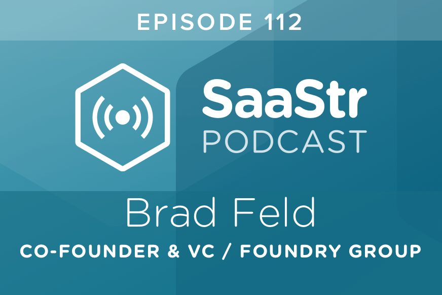 SaaStr Podcast #112: Brad Feld, Co-Founder & VC @ Foundry Group Discusses Structuring Your SaaS Startup for Scalability