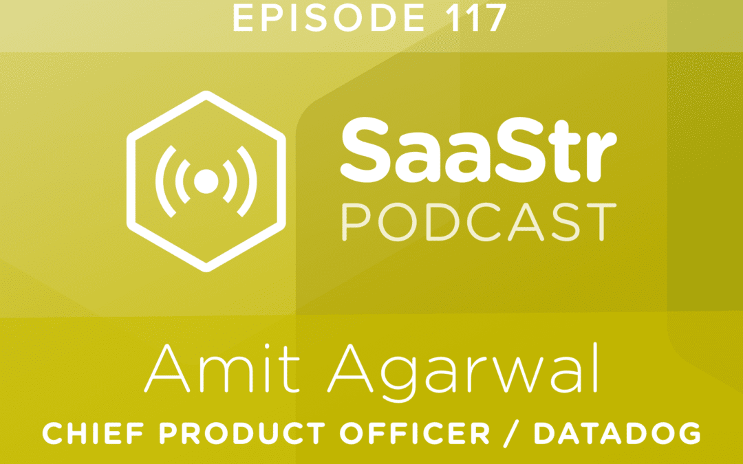 SaaStr Podcast #117: Amit Agarwal, Chief Product Officer @ Datadog Discusses How, Why & When To Launch A Second SaaS Product
