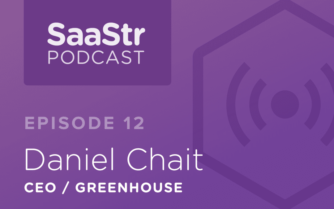 SaaStr Podcast #012: Daniel Chait, Founder & CEO @ Greenhouse On How to Optimize Your Talent Acquisition Strategy