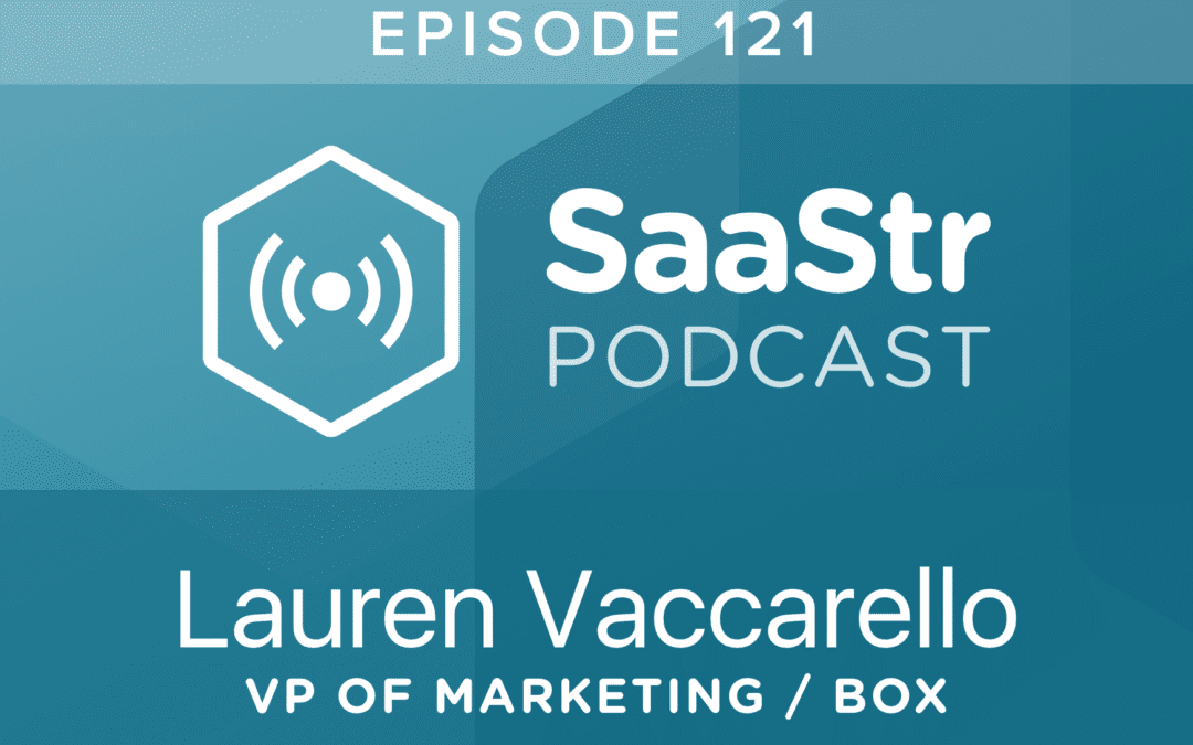 SaaStr Podcast #121: Lauren Vaccarello,  VP Marketing @ Box Discusses Why ARR Pipeline Is Not Just The Responsibility of The Sales Team