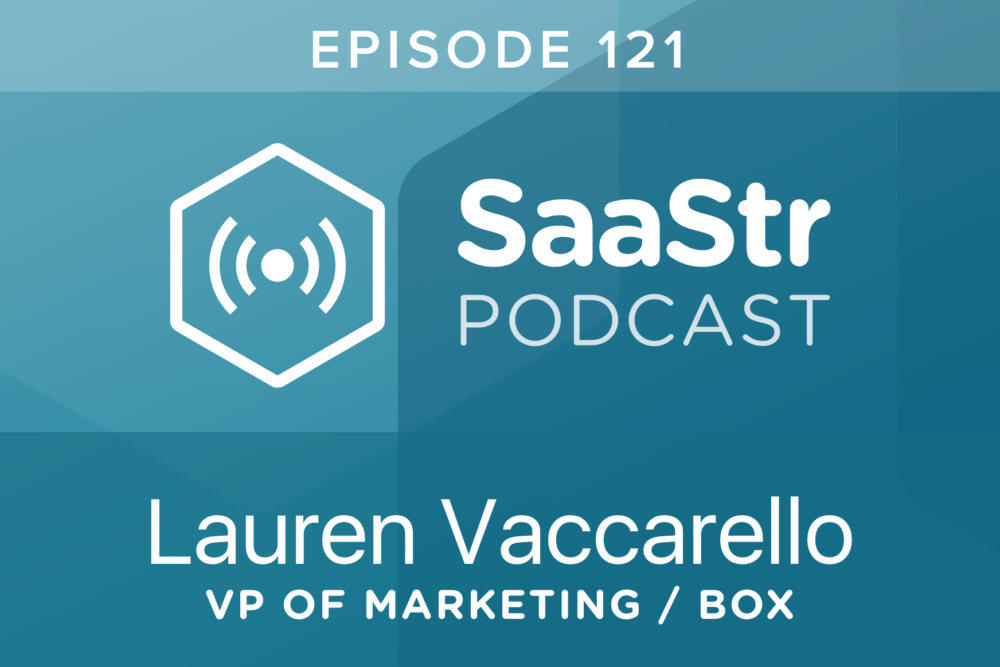 SaaStr Podcast #121: Lauren Vaccarello,  VP Marketing @ Box Discusses Why ARR Pipeline Is Not Just The Responsibility of The Sales Team