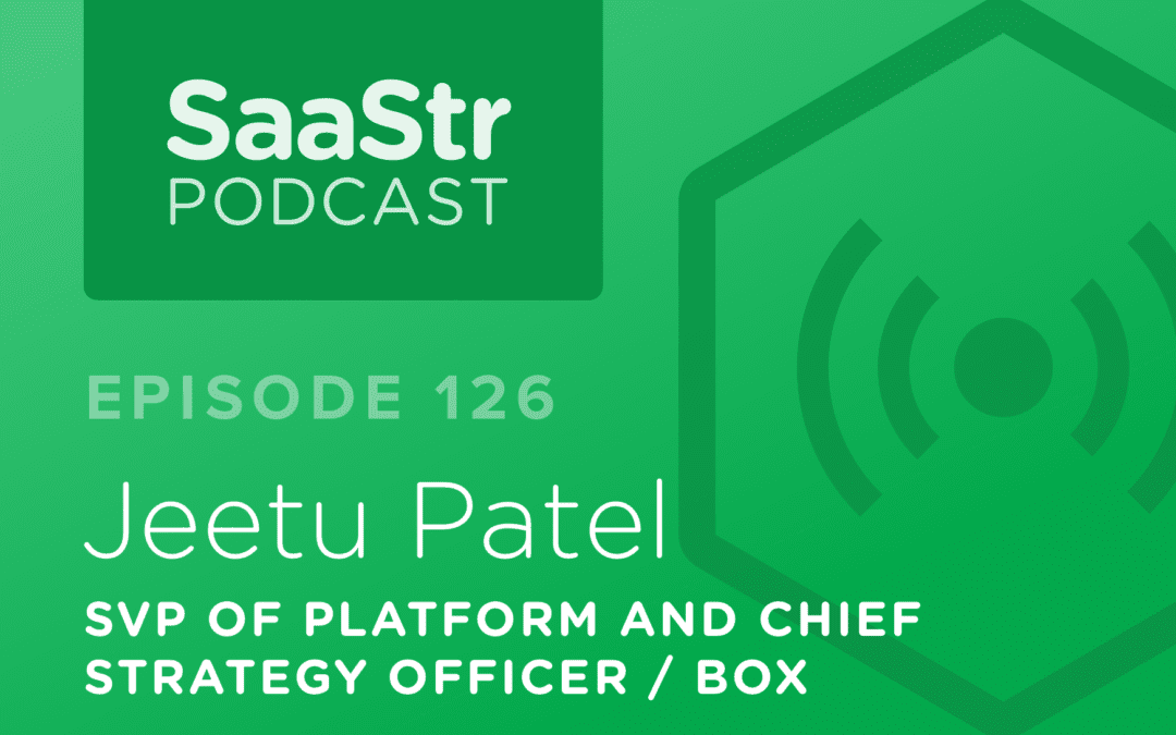 SaaStr Podcast #126: Jeetu Patel, SVP of Platform & Chief Strategy Officer @ Box On Why You Must Only Monetize To 30% of Your Value