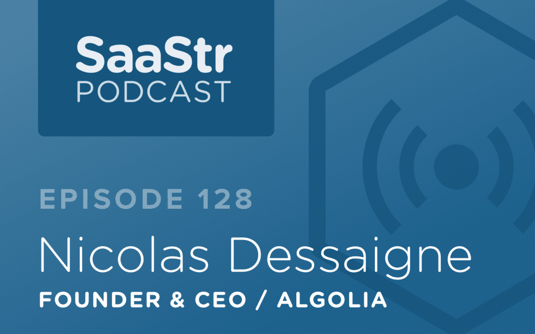 SaaStr Podcast #128: Nicolas Dessaigne, Founder & CEO @ Algolia On The Journey To $10m in ARR