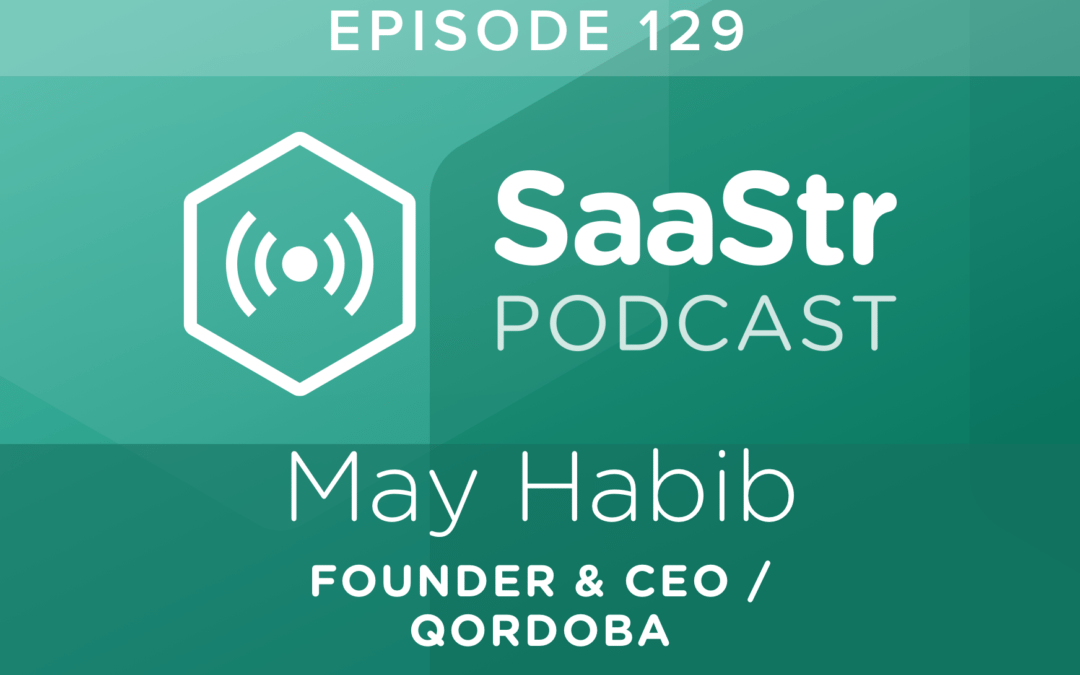 SaaStr Podcast #129: May Habib, Co-Founder & CEO @ Qordoba On How To Quadruple MRR Growth With SDR Training