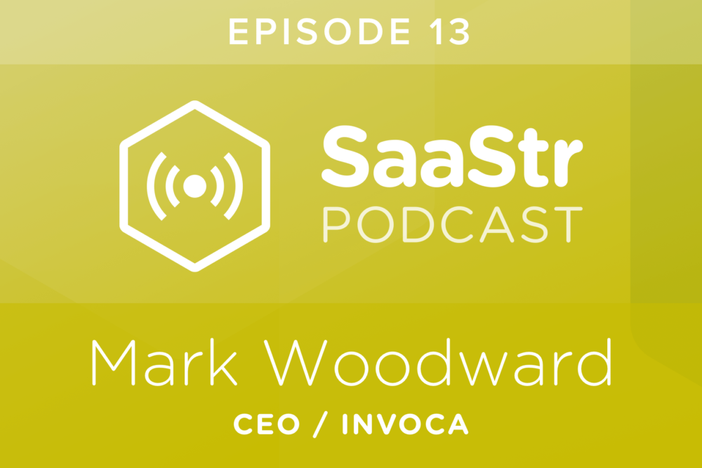 SaaStr Podcast #013: Mark Woodward, CEO @ Invoca on What It Takes to Raise Later-Stage Funding Today