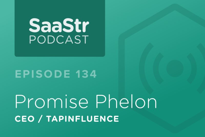 SaaStr Podcast #134: Promise Phelon, CEO @ TapInfluence On The Crucial Difference Between Mentorship & Advocacy