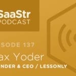 B2B SaaS Blog - SaaStr Podcast #137: Max Yoder
