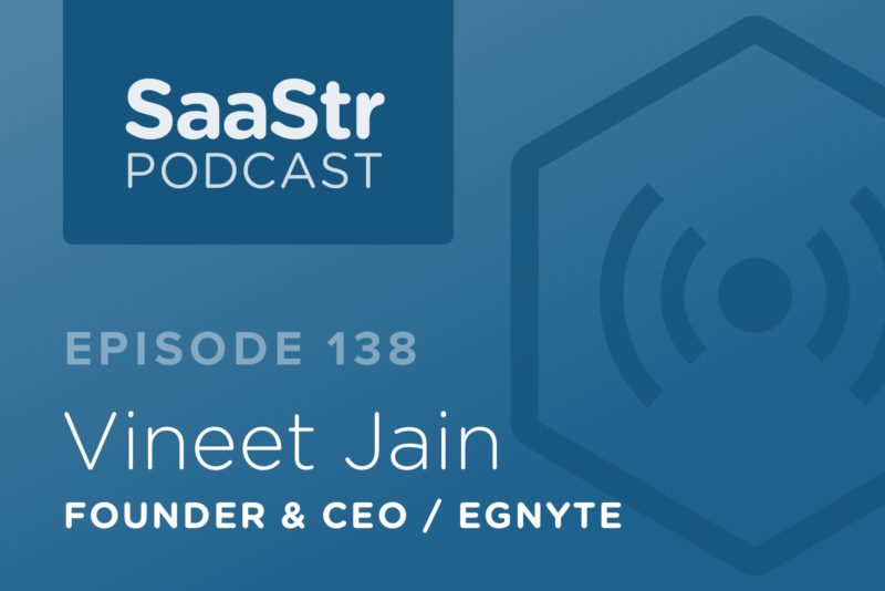 SaaStr Podcast #138: Vineet Jain, Founder & CEO @ Egnyte On Why Land & Expand Is Wrong