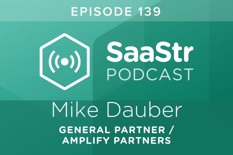 SaaStr Podcast #139: Mike Dauber, General Partner @ Amplify Partners Discusses Why Hiring Sales People Is Like Being Thirsty