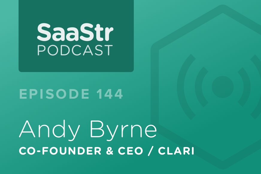 SaaStr Podcast #144: Andy Byrne, Founder & CEO @ Clari Shares 7 Steps To Land $100K+ “Whale” Clients