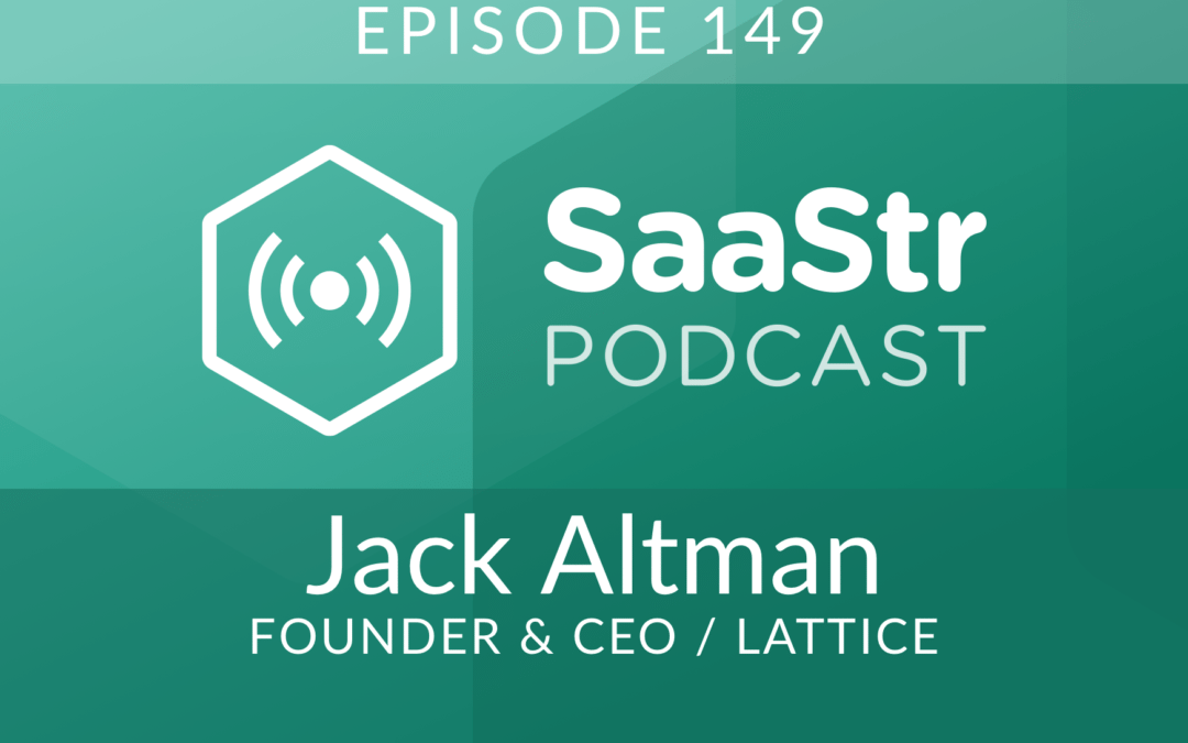 SaaStr Podcast #149: Jack Altman, Founder & CEO @ Lattice Shares 2 Fundamental Challenges To Rapid Scaling in SaaS