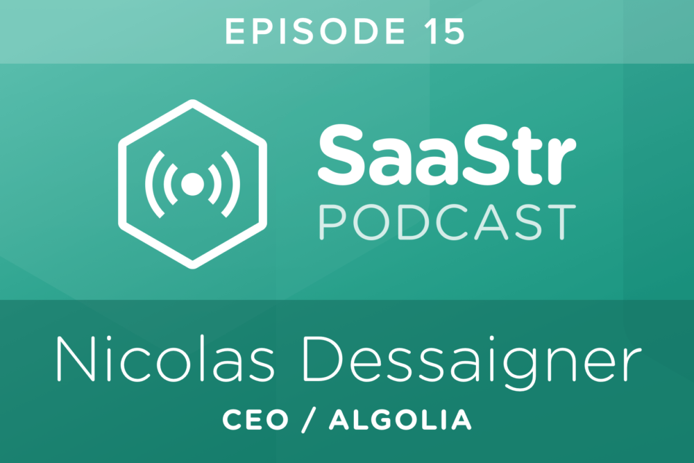 SaaStr Podcast #015: Nicolas Dessaigne @ Algolia on Prioritizing Company Culture and Empowering Your Team To Be Owners