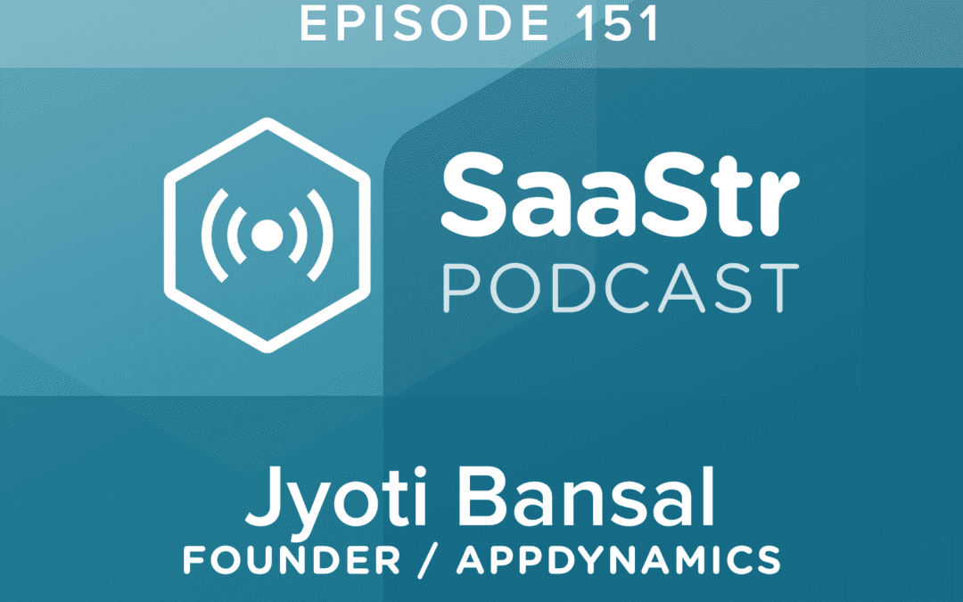 SaaStr Podcast #151: Jyoti Bansal, Founder @ AppDynamics on The Requirements To Proceed Through The Scaling Stages in SaaS To Build One Of The Fastest Growing Enterprise Companies And Achieve a $3.7Bn Exit