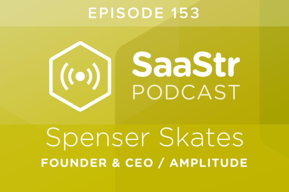 SaaStr Podcast #153: Spenser Skates, Founder/CEO @ Amplitude Discusses How To Build and Scale Sales Teams As A Technical Founder