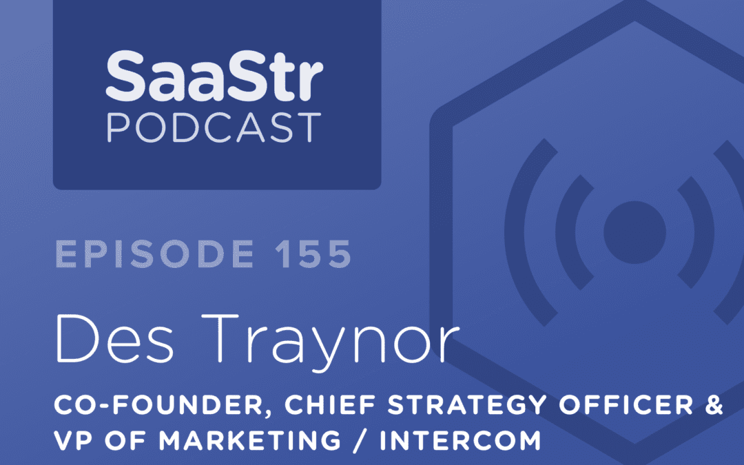 SaaStr Podcast #155: Des Traynor, Co-Founder, Chief Strategy Officer & VP of Marketing at Intercom on Why There Is An Inverse Correlation Between Quality & Market Size
