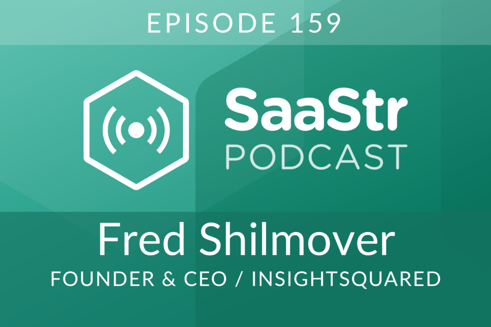 SaaStr Podcast #159: Fred Shilmover, Founder & CEO @ InsightSquared Discusses Why CAC/LTV Is Not The Guiding Metric In SaaS