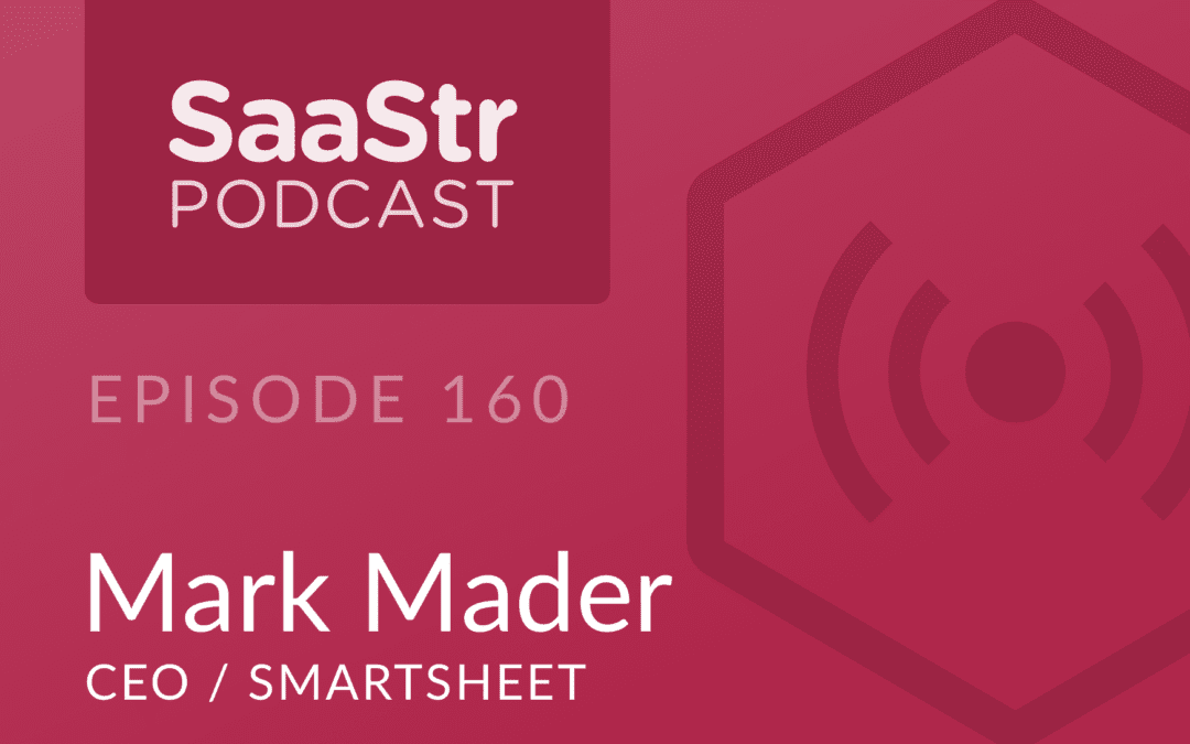 SaaStr Podcast #160: Mark Mader, CEO @ Smartsheet with Why People Over-Index Culture Fit
