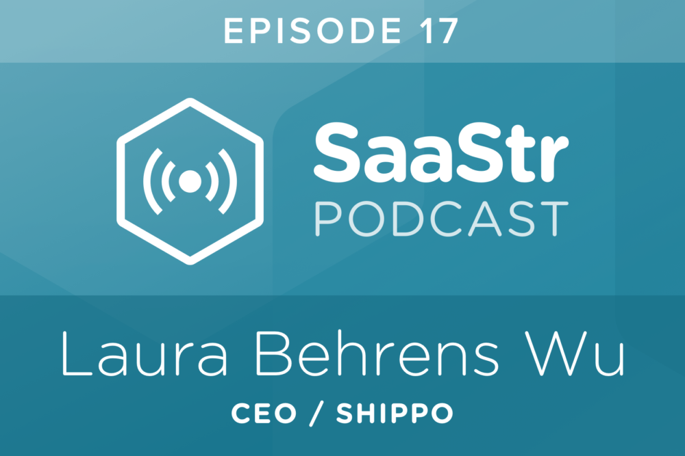 SaaStr Podcast #017: Laura Behrens Wu of Shippo on Why Fellow Founders Make the Best Advisors