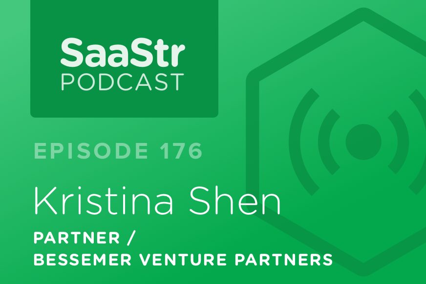 SaaStr Podcast #176: Kristina Shen, Partner @ Bessemer Venture Partners On What SaaS Startups Need To Raise A Series A Today