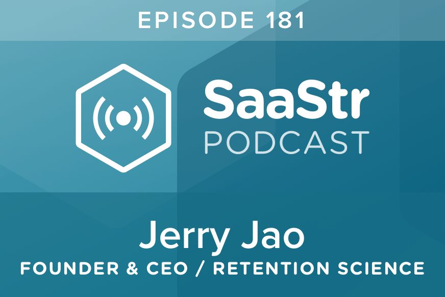 SaaStr Podcast #181: Jerry Jao, Founder & CEO @ Retention Science Shares How To Gain Enterprise Clients As A Startup