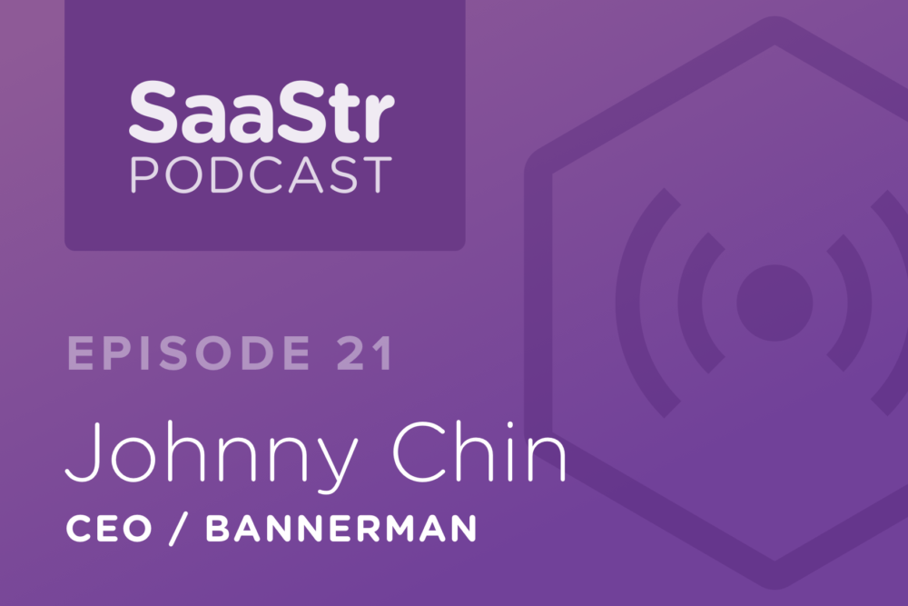 SaaStr Podcast #021: Johnny Chin, Founder & CEO @ Bannerman on How to Perfect the Transition from B2B to B2C