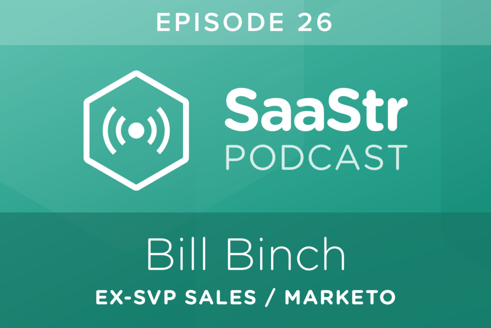SaaStr Podcast #026: Bill Binch, Former SVP of Sales @ Marketo On How to Hire & Motivate the Best Sales Team