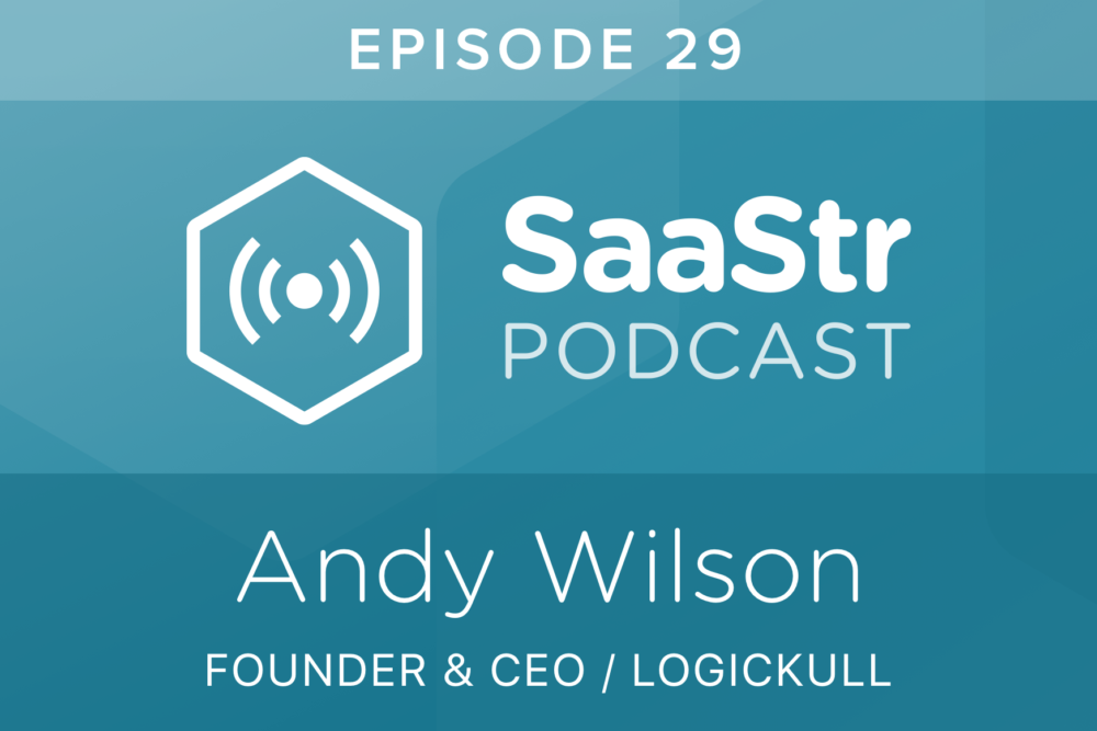 SaaStr Podcast #029: Andy Wilson, Founder & CEO @ Logickull Discusses What It's Like to Have Jason Lemkin As Your Investor