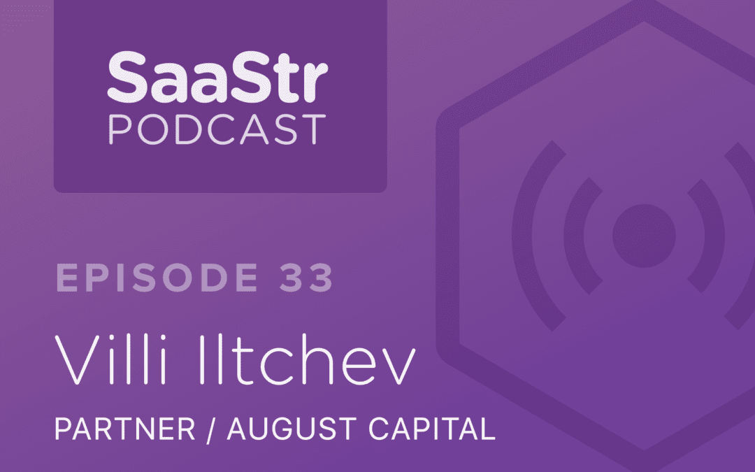 SaaStr Podcast #033: Villi Iltchev, Partner @ August Capital On Why SaaS M&A Is So Challenging