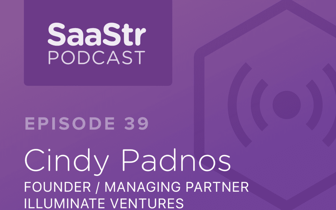 SaaStr Podcast #039: Cindy Padnos, Founder & Managing Partner @ Illuminate Ventures Discusses the Unwavering Power of Predictable Revenue