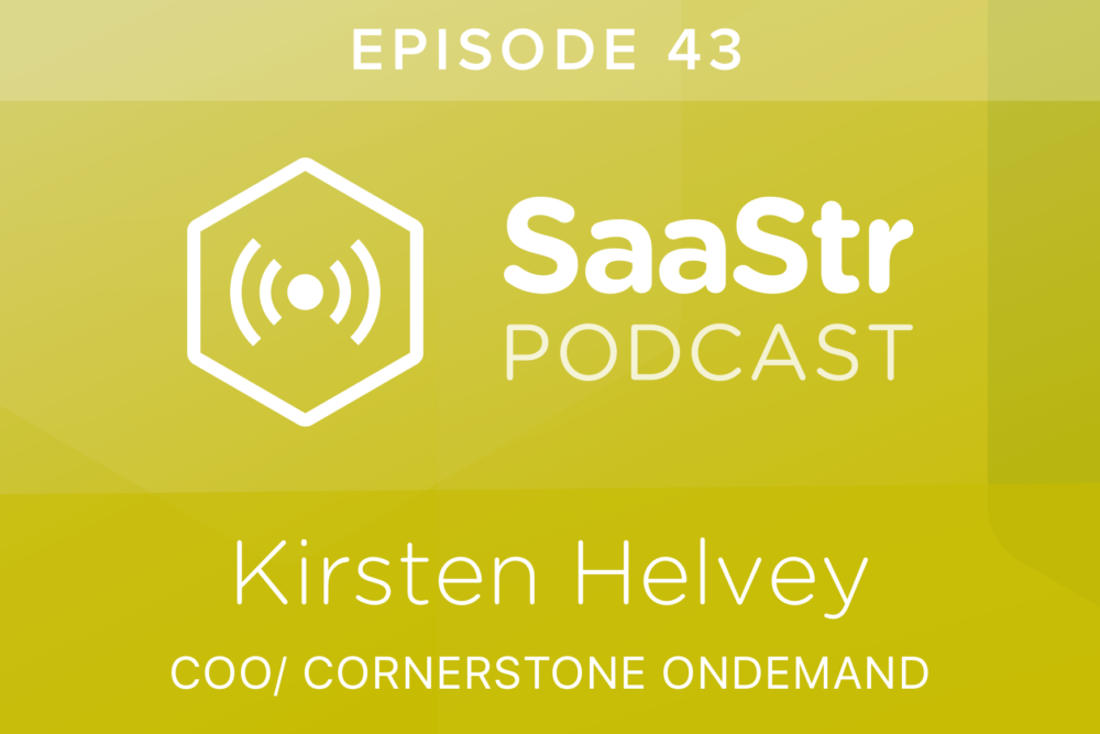 SaaStr Podcast #043: Kirsten Helvey, COO @ Cornerstone OnDemand Discusses Why We Should Focus More on Upsell Than Customer Acquisition