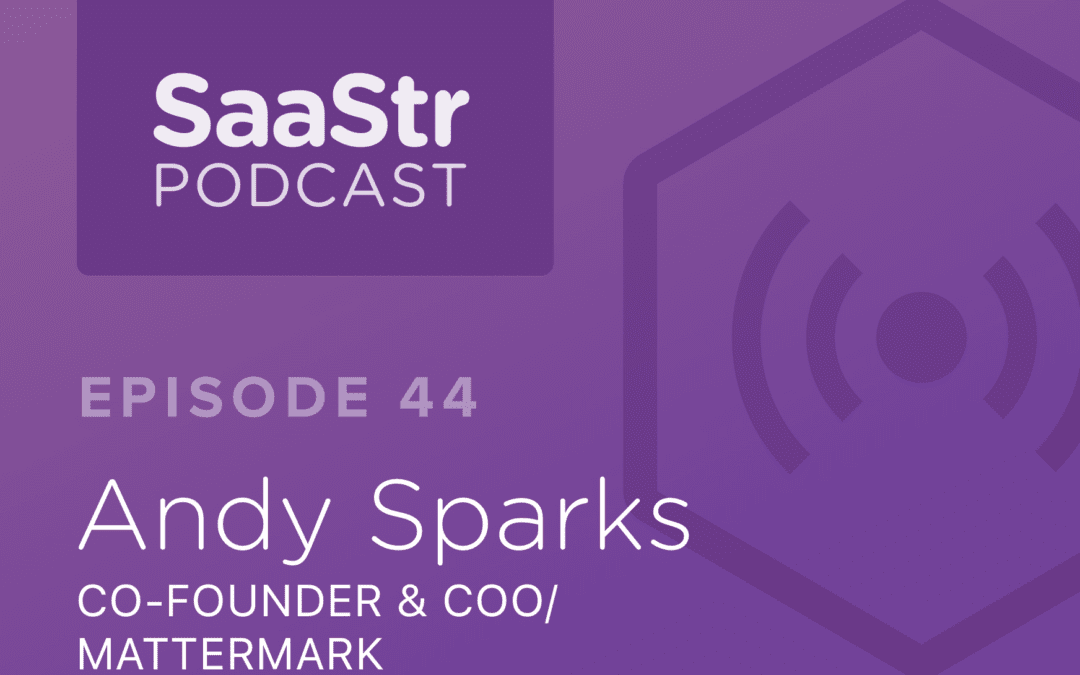 SaaStr Podcast #044: Andy Sparks, Co-Founder & COO @ Mattermark on How to Hire, Train & Incentivize Your Sales Team