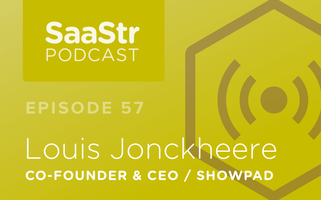 SaaStr Podcast #057: Louis Jonckheere, Co-Founder & CEO @ Showpad Discusses Building & Scaling Your Core Exec, From VP of Sales to CSMs