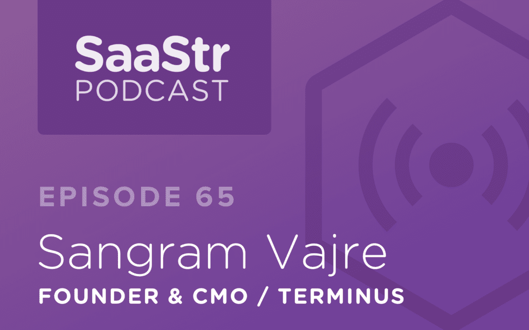 SaaStr Podcast #065: Sangram Vajre, Founder & CMO @ Terminus On How to Create an Ownership Culture with a Ferrari