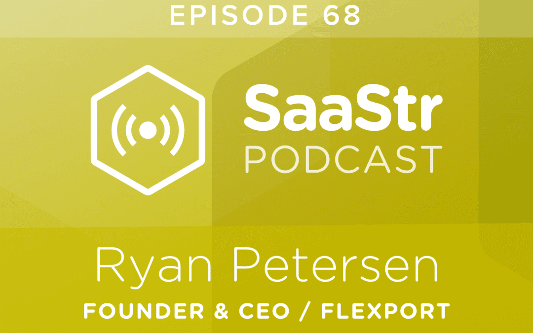 SaaStr Podcast #068: Ryan Petersen, Founder and CEO @ Flexport On Why NPS Is the Most Important Metric for SaaS Startups