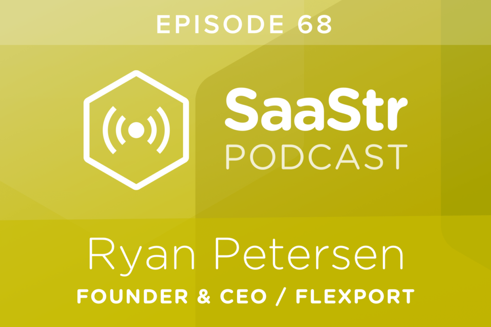 SaaStr Podcast #068: Ryan Petersen, Founder and CEO @ Flexport On Why NPS Is the Most Important Metric for SaaS Startups