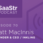 B2B SaaS Blog - SaaStr Podcast #070: Matt MacInnis