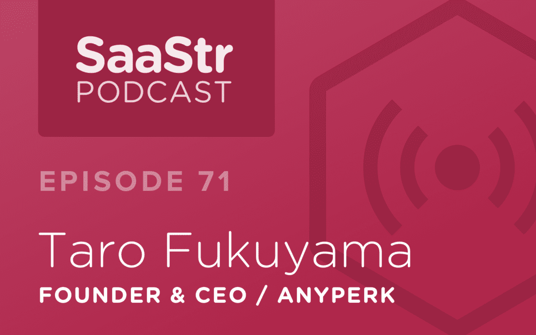 SaaStr Podcast #071: Taro Fukuyama, Founder and CEO @ AnyPerk Shares 5 Steps to Building a Cohesive Team
