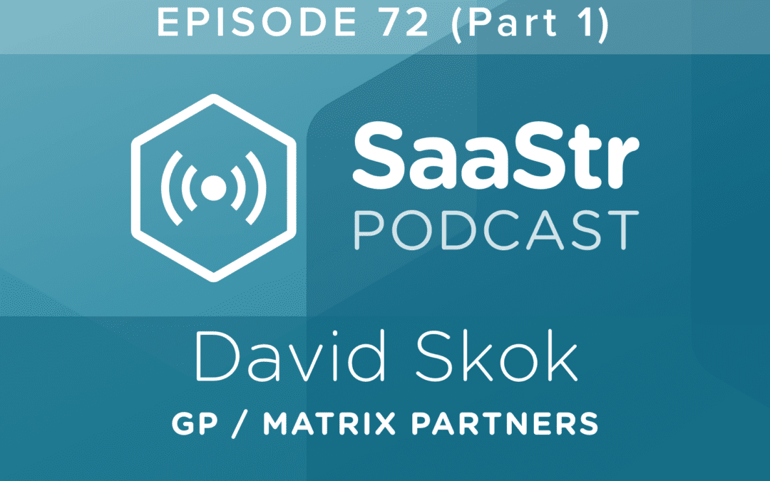 SaaStr Podcast #072, Part 1: David Skok, GP @ Matrix Partners On Why & What SaaS Metrics Are So Crucial to Startups